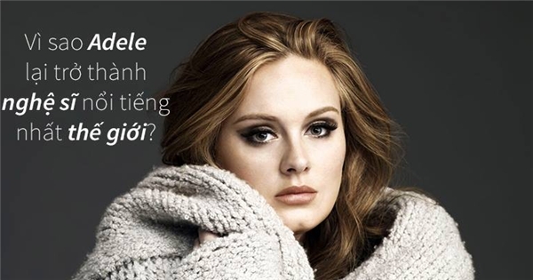 Vì sao Adele trở thành nghệ sĩ nổi tiếng nhất thế giới?
